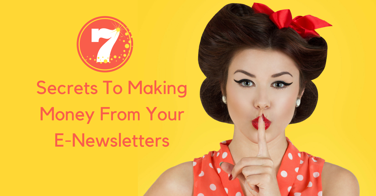 7 Secrets To Making Money From Your E-Newsletters
